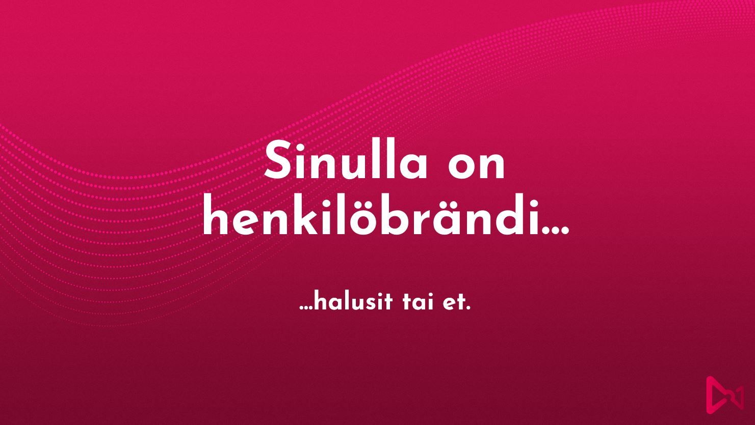 Sinulla on henkilöbrändi - halusit tai et